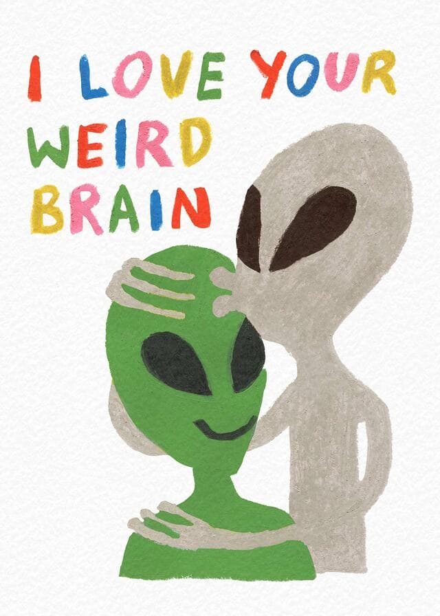 I Love Your Weird Brain
